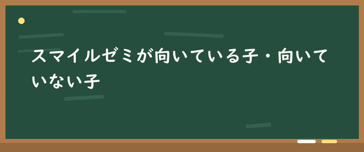 スマイルゼミが向いている子・向いていない子